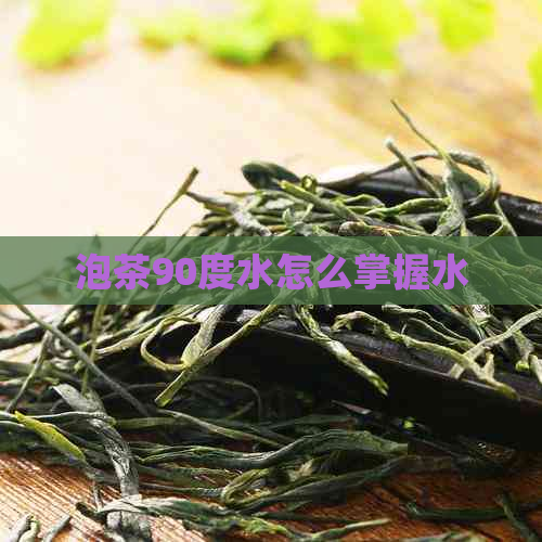 泡茶90度水怎么掌握水