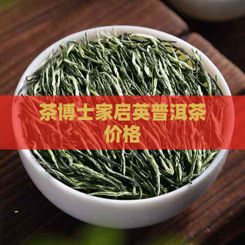 茶博士家启英普洱茶价格