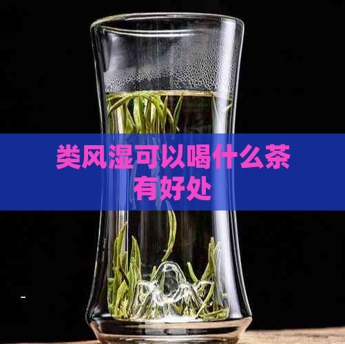 类风湿可以喝什么茶有好处