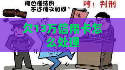 欠13万信用卡怎么处理