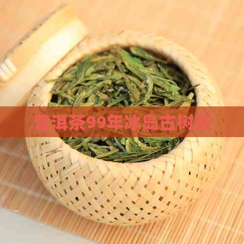 普洱茶99年冰岛古树茶