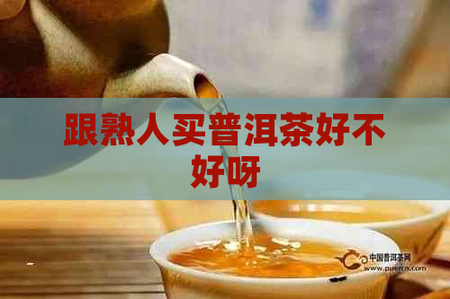 跟熟人买普洱茶好不好呀