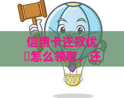 信用卡还款优劵怎么领取，还信用卡优券活动