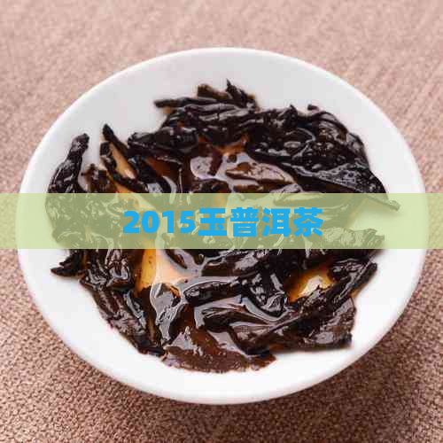 2015玉普洱茶