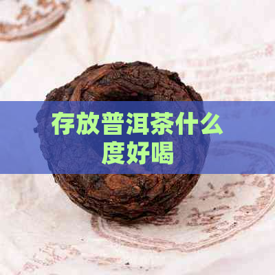 存放普洱茶什么度好喝