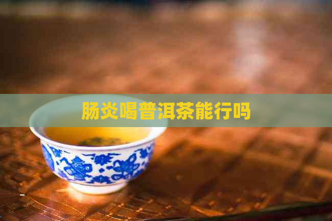 肠炎喝普洱茶能行吗