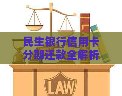 民生银行信用卡分期还款全解析：提前还款流程、注意事项及优势全面了解