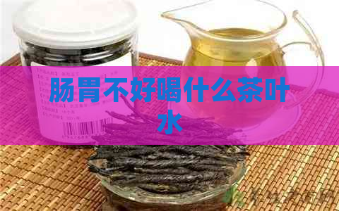 肠胃不好喝什么茶叶水