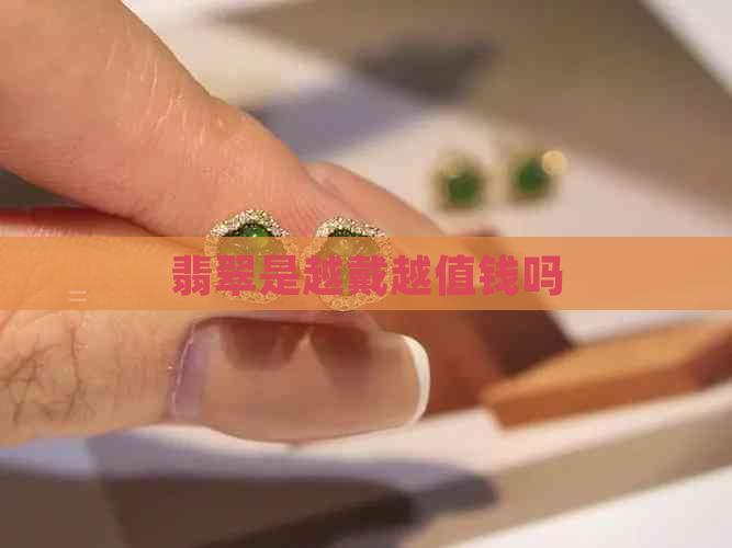 翡翠是越戴越值钱吗