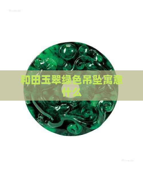 和田玉翠绿色吊坠寓意什么