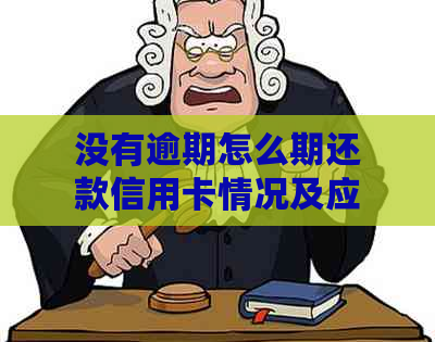 没有逾期怎么期还款信用卡情况及应对措