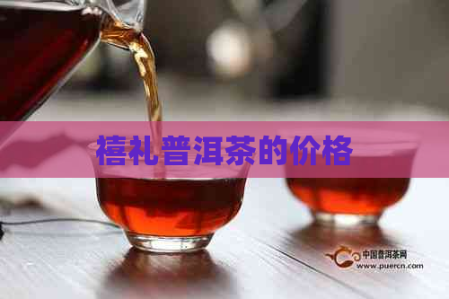 禧礼普洱茶的价格