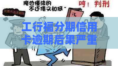 工行福分期信用卡逾期后果严重吗