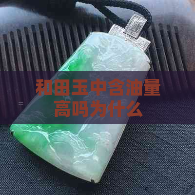 和田玉中含油量高吗为什么