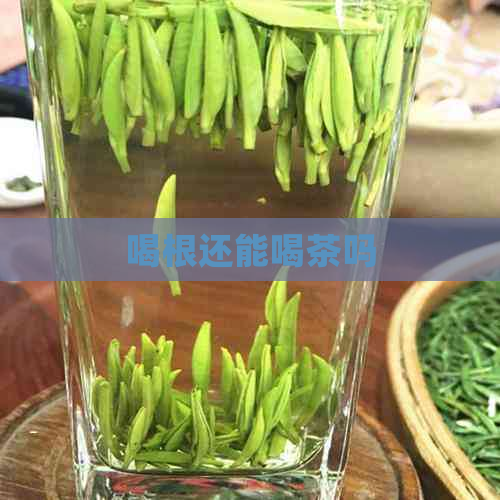 喝根还能喝茶吗