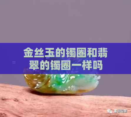 金丝玉的镯圈和翡翠的镯圈一样吗