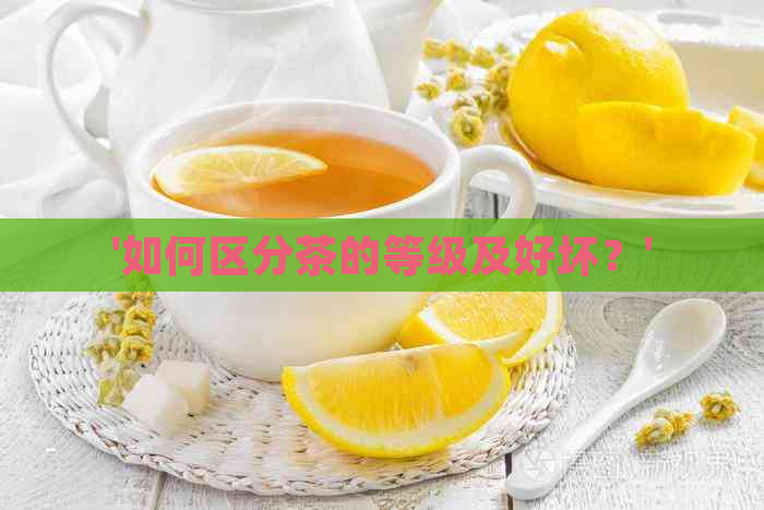 '如何区分茶的等级及好坏？'