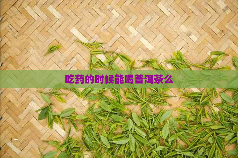 吃药的时候能喝普洱茶么