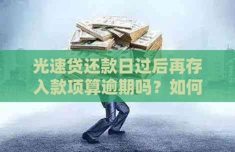 光速贷还款日过后再存入款项算逾期吗？如何避免逾期问题？