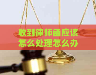 收到律师函应该怎么处理怎么办