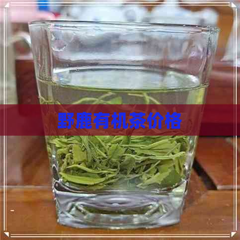 野鹿有机茶价格