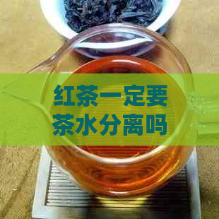 红茶一定要茶水分离吗