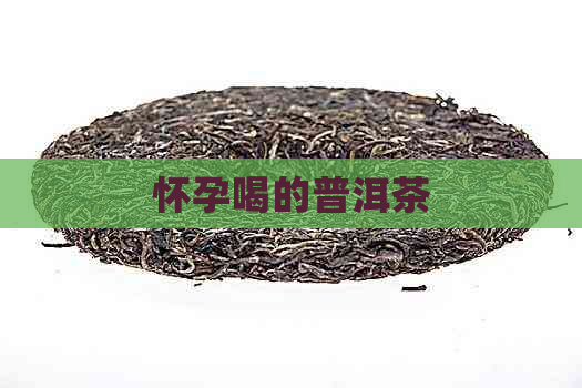 怀孕喝的普洱茶