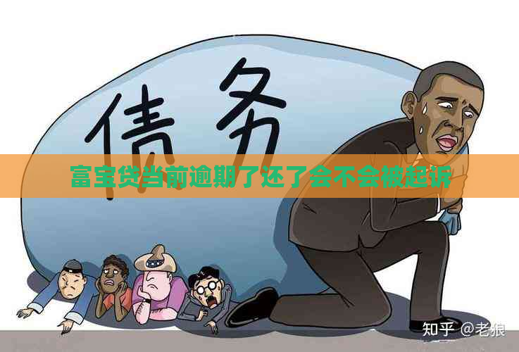 富宝贷当前逾期了还了会不会被起诉