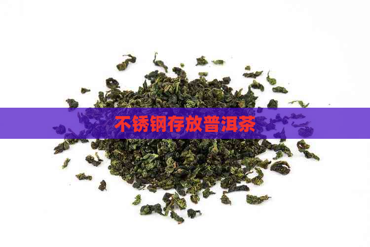 不锈钢存放普洱茶