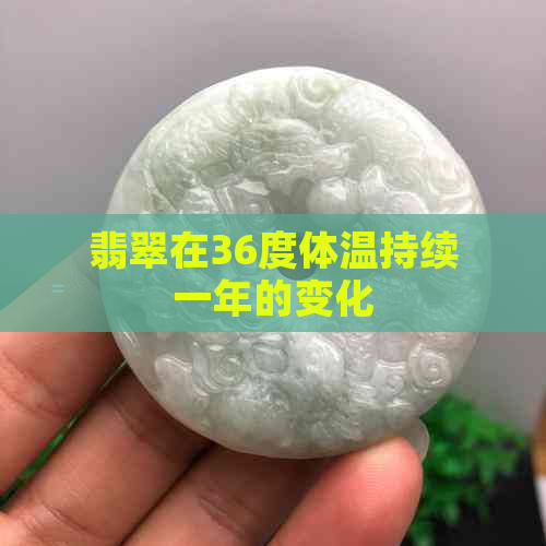 翡翠在36度体温持续一年的变化