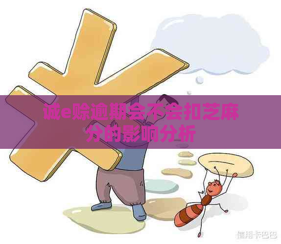 诚e赊逾期会不会扣芝麻分的影响分析