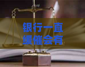 银行一直缓催会有什么影响