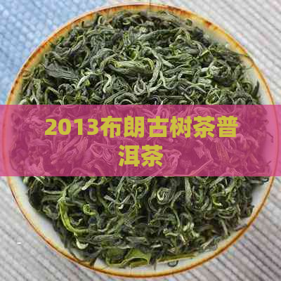 2013布朗古树茶普洱茶