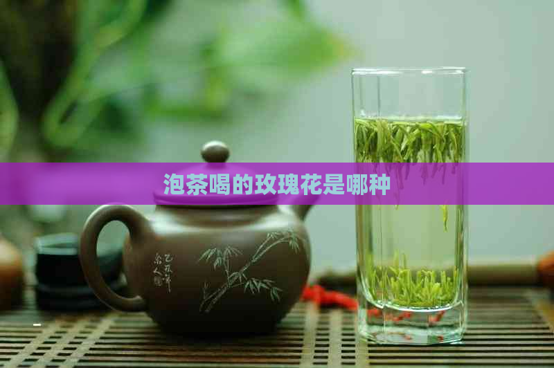 泡茶喝的玫瑰花是哪种