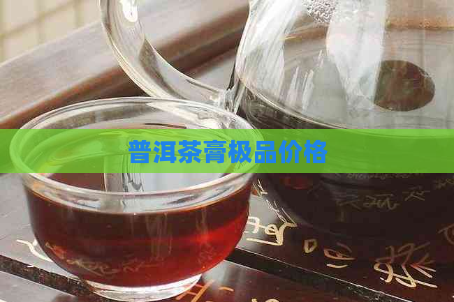 普洱茶膏极品价格