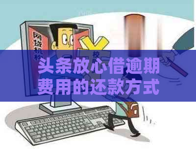 头条放心借逾期费用的还款方式有哪些