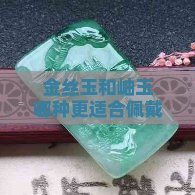 金丝玉和岫玉哪种更适合佩戴