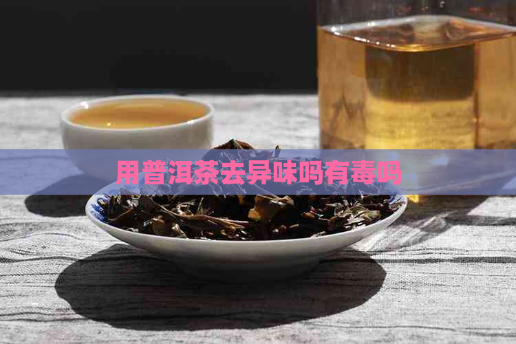 用普洱茶去异味吗有吗