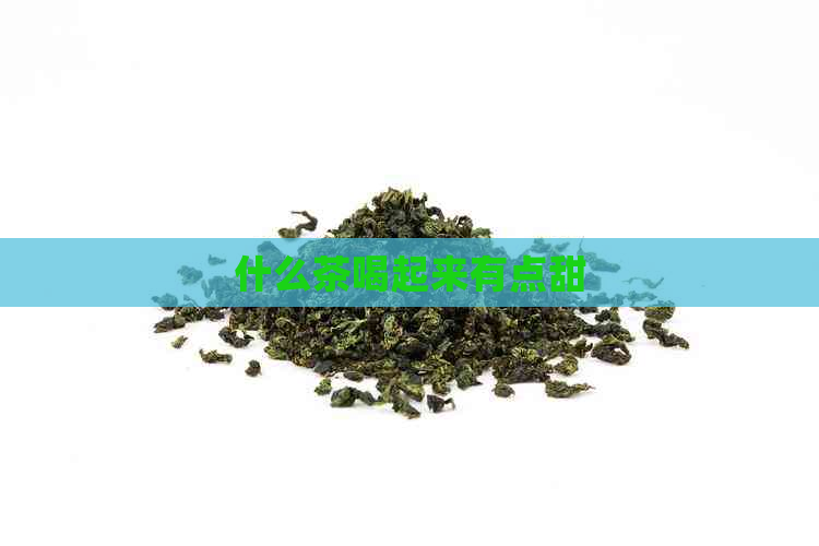 什么茶喝起来有点甜