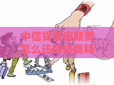 中信贷款逾期要怎么还钱协商和处理方法