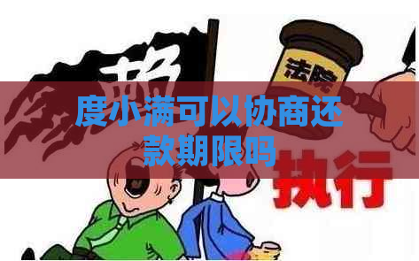 度小满可以协商还款期限吗