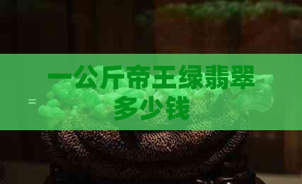 一公斤帝王绿翡翠多少钱