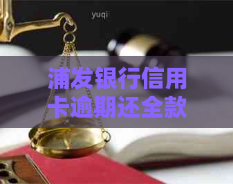 浦发银行信用卡逾期还全款怎么办