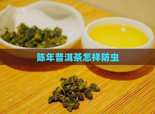 陈年普洱茶怎样防虫