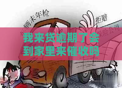 我来贷逾期了会到家里来吗