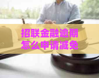 招联金融逾期怎么申请减免滞纳金的方法有哪些