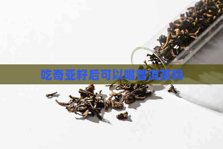 吃奇亚籽后可以喝普洱茶吗