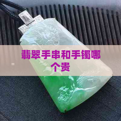 翡翠手串和手镯哪个贵