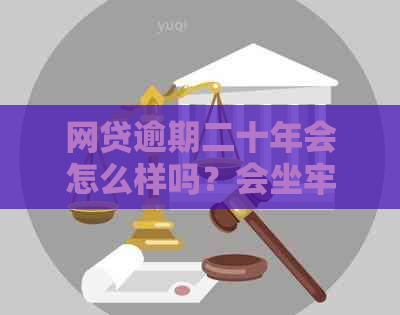 网贷逾期二十年会怎么样吗？会坐牢吗？网贷逾期20天后果如何？