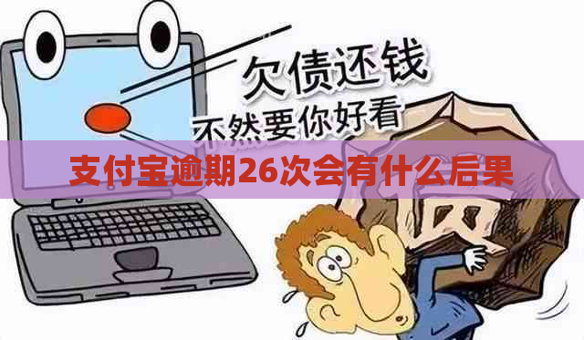 支付宝逾期26次会有什么后果